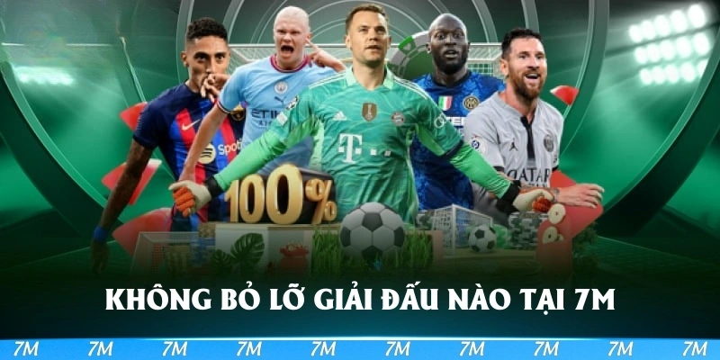 Không bỏ lỡ bất kỳ một giải đấu nào tại hệ thống 7M