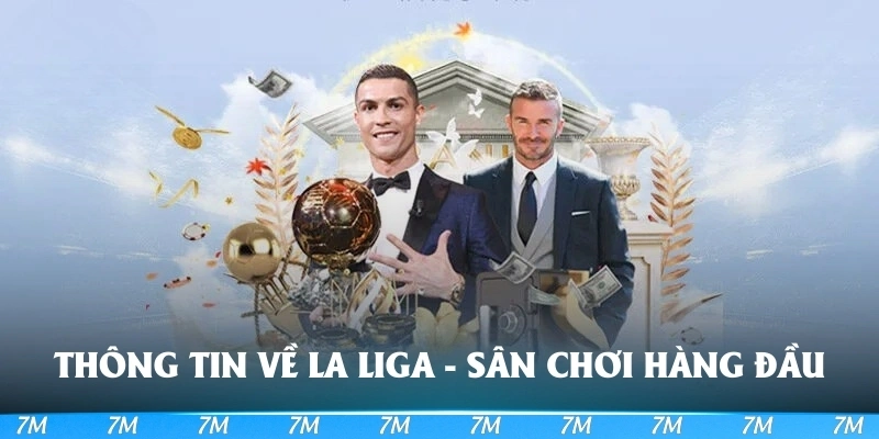 Thông tin về La Liga - sân chơi hàng đầu Tây Ban Nha
